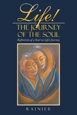 Life! the Journey of the Soul: Reflections of a Soul on Life's Journey