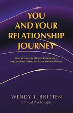 You and Your Relationship Journey: How to Navigate Difficult Relationships, Step into Your Power, and Make Healthy Choices