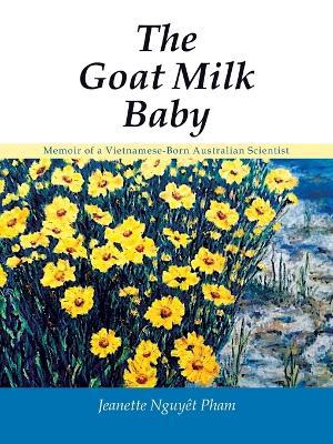 The Goat Milk Baby: Memoir of a Vietnamese-Born Australian Scientist - Jeanette Nguyêt Pham - cover