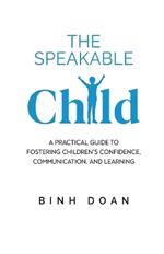 The Speakable Child: A Practical Guide to Fostering Children's Confidence, Communication, and Learning