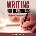 Writing For Beginners: A Step-by-Step To Do List Guide For Writing An Outstanding Fiction Novel With Proven Easy Steps