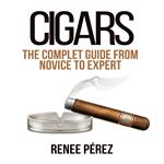 Cigars: The Complete Guide From Novice to Expert