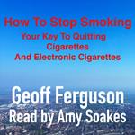 How To Stop Smoking, Your Key To Quitting Cigarettes And Electronic Cigarettes