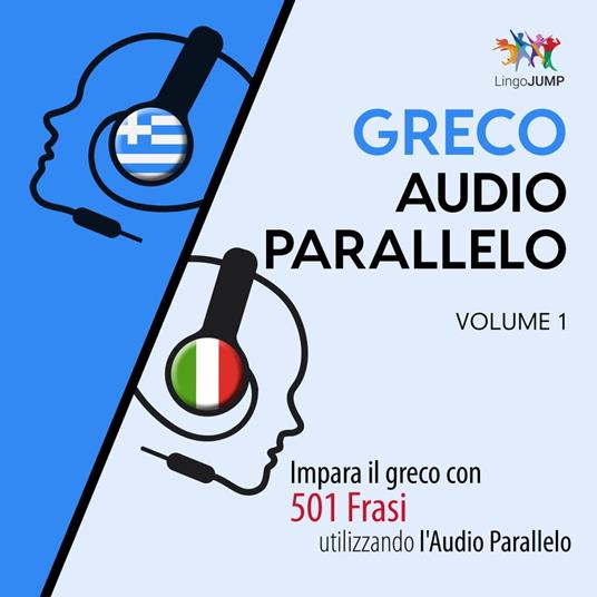 Audio Parallelo Greco - Impara il greco con 501 Frasi utilizzando l'Audio  Parallelo - Volume 1 - Jump, Lingo - Audiolibro | IBS