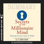 Summary of Secrets of the Millionaire Mind: Mastering the Inner Game of Wealth by T. Harv Eker