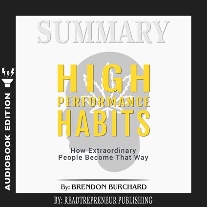 Summary of High Performance Habits: How Extraordinary People Become That Way by Brendon Burchard