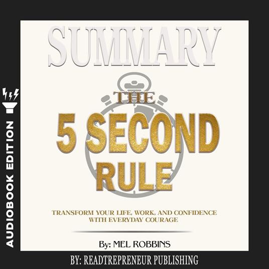 Summary of The 5 Second Rule: Transform Your Life, Work, and Confidence with Everyday Courage by Mel Robbins