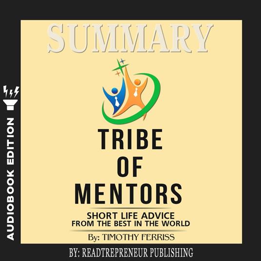 Summary of Tribe of Mentors: Short Life Advice from the Best in the World by Timothy Ferriss