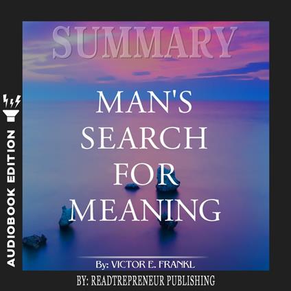 Summary of Man’s Search for Meaning by Viktor E. Frankl