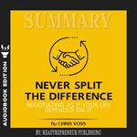 Summary of Never Split the Difference: Negotiating As If Your Life Depended On It by Chris Voss and Tahl Raz