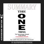 Summary of The ONE Thing: The Surprisingly Simple Truth Behind Extraordinary Results By Gary Keller and Jay Papasan