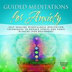 Guided Meditations for Anxiety: Self Healing Mindfulness Meditation Techniques to reduce Stress and Panic Attacks (for Beginners) (Guided Meditations and Mindfulness Book 1)