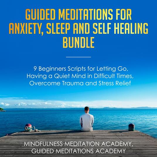 Guided Meditations for Anxiety, Sleep and Self Healing Bundle: 9 Beginners Scripts for Letting Go, Having a Quiet Mind in Difficult Times, Overcome Trauma and Stress Relief