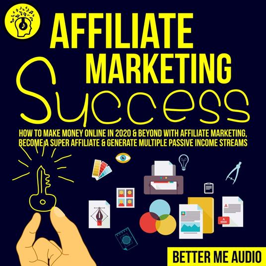 Affiliate Marketing Success: How to Make Money Online in 2020 & Beyond With  Affiliate Marketing, Become A Super Affiliate & Generate Multiple Passive  Income Streams - Me Audio, Better - Audiolibro in inglese | IBS