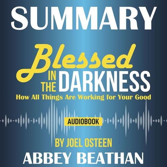 Summary of Blessed in the Darkness: How All Things Are Working for Your Good by Joel Osteen