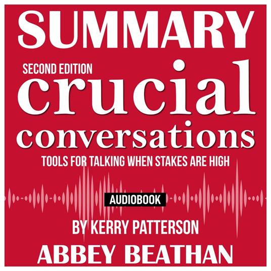 Summary of Crucial Conversations Tools for Talking When Stakes Are High,  Second Edition by Kerry Patterson - Beathan, Abbey - Audiolibro in inglese  | IBS