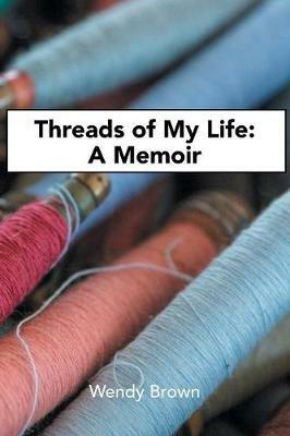 Threads of My Life: A Memoir - Wendy Brown - cover