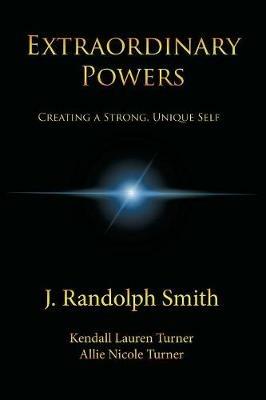 Extraordinary Powers: Creating a Strong, Unique Self - J Randolph Smith - cover