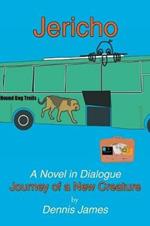 Jericho: a Novel in Dialogue: Journey of a New Creature