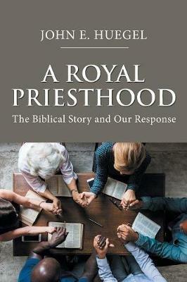 We Are a Royal Priesthood: The Biblical Story and Our Response - John E Huegel - cover