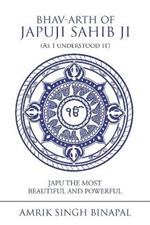 Bhav-Arth of Japuji Sahib Ji (As I Understood It): Japu the Most Beautiful and Powerful