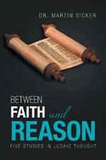 Between Faith and Reason: Five Studies in Judaic Thought