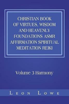 Christian Book of Virtues, Wisdom and Heavenly Foundations Asmr Affirmation Spiritual Meditation Reiki: Volume 3 Harmony - Leon Lowe - cover