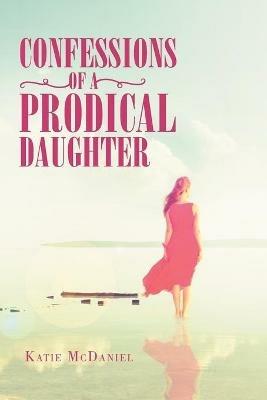 Confessions of a Prodical Daughter - Katie McDaniel - cover