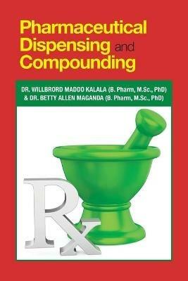 Pharmaceutical Dispensing and Compounding - Willbror Kalala (B Pharm M Sc Phd),Betty A Maganda (B Pharm M Sc Phd) - cover