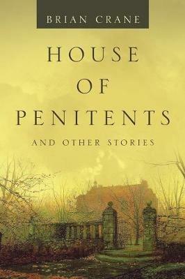 House of Penitents: And Other Stories - Brian Crane - cover