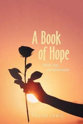 A Book of Hope: Suicide, Hope, and Transformation - Sharon Lewis - cover