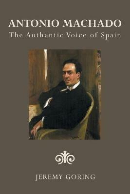 Antonio Machado: The Authentic Voice of Spain - Jeremy Goring - cover