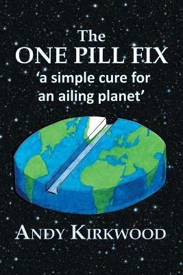 The One Pill Fix: A Simple Cure for an Ailing Planet - Andy Kirkwood - cover