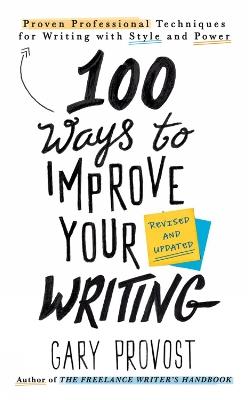 100 Ways to Improve Your Writing (Updated): Proven Professional Techniques for Writing with Style and Power - Gary Provost - cover