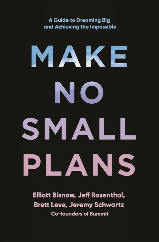 Make No Small Plans: Lessons on Thinking Big, Chasing Dreams, and Building Community  - Elliott Bisnow,Brett Leve - cover