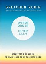 Outer Order, Inner Calm: Declutter and Organize to Make More Room for Happiness