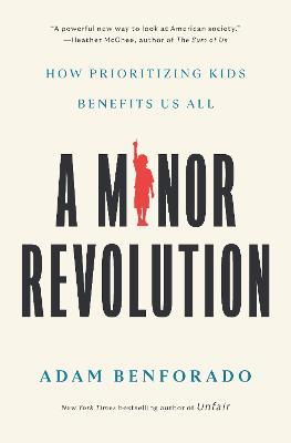 A Minor Revolution: How Prioritizing Kids Benefits Us All - Adam Benforado - cover