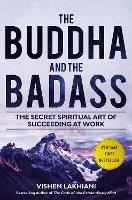 The Buddha and the Badass: The Secret Spiritual Art of Succeeding at Work - Vishen Lakhiani - cover