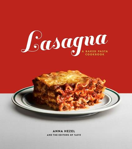 Lasagna: A Baked Pasta Cookbook - Anna Hezel,Editors Of Taste - cover