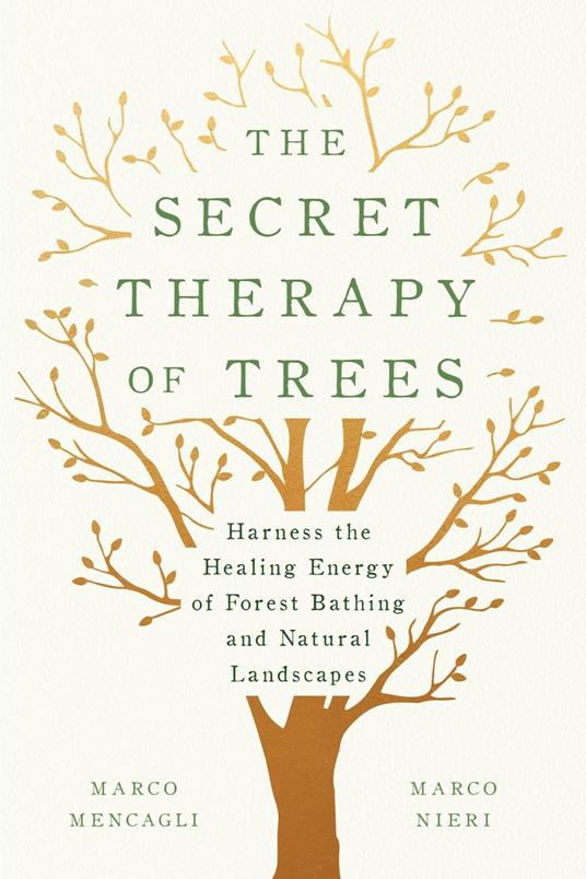The Secret Therapy of Trees: Harness the Healing Energy of Natural Landscapes - Marco Mencagli,Marco Nieri - cover