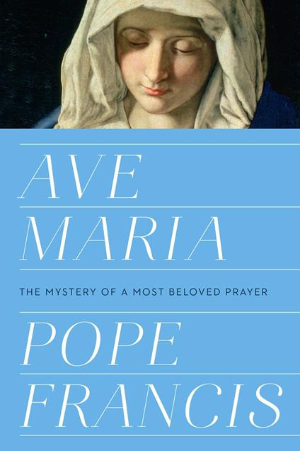 Ave Maria: The Mystery of a Most Beloved Prayer - Pope Francis - cover