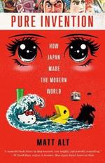 Pure Invention: How Japan Made the Modern World