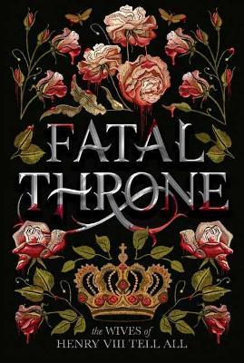 Fatal Throne: The Wives of Henry VIII Tell All - Candace Fleming - cover