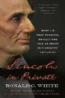 Lincoln in Private: What His Most Personal Reflections Tell Us About Our Greatest President  - Ronald C. White - cover