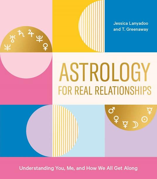 Astrology for Real Relationships: Understanding You, Me, and How We All Get Along - Jessica Lanyadoo,T. Greenaway - cover