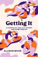 Getting It:  A Guide to Hot, Healthy Hookups and Shame-Free Sex 