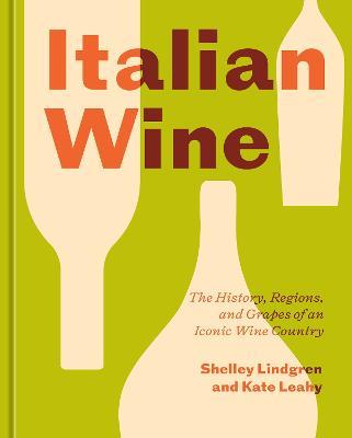 Italian Wine: The History, Regions, and Grapes of an Iconic Wine Country - Shelley Lindgren,Kate Leahy - cover