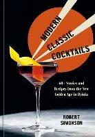 Modern Classic Cocktails: 60+ Stories and Recipes from the New Golden Age in Drinks - Robert Simonson - cover