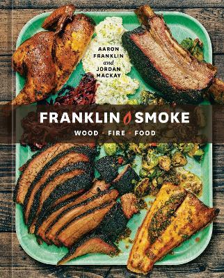 Franklin Smoke: Wood. Fire. Food. [A Cookbook] - Aaron Franklin,Jordan Mackay - cover