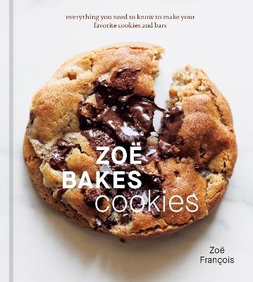 Zoë Bakes Cookies: Everything You Need to Know to Make Your Favorite Cookies and Bars - Zoë François - cover